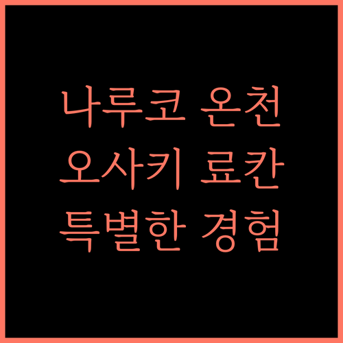 나루코 후가에서 만나는 특별한 경험 오사키 료칸의 매력!